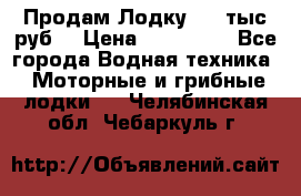 Продам Лодку 300 тыс.руб. › Цена ­ 300 000 - Все города Водная техника » Моторные и грибные лодки   . Челябинская обл.,Чебаркуль г.